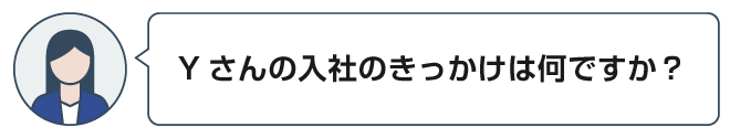 Yさん入社のきっかけは何ですか？